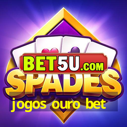 jogos ouro bet